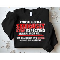 People Should Seriously Stop Expecting Normal From Me Sweatshirt