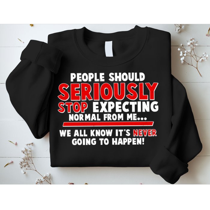 People Should Seriously Stop Expecting Normal From Me Sweatshirt