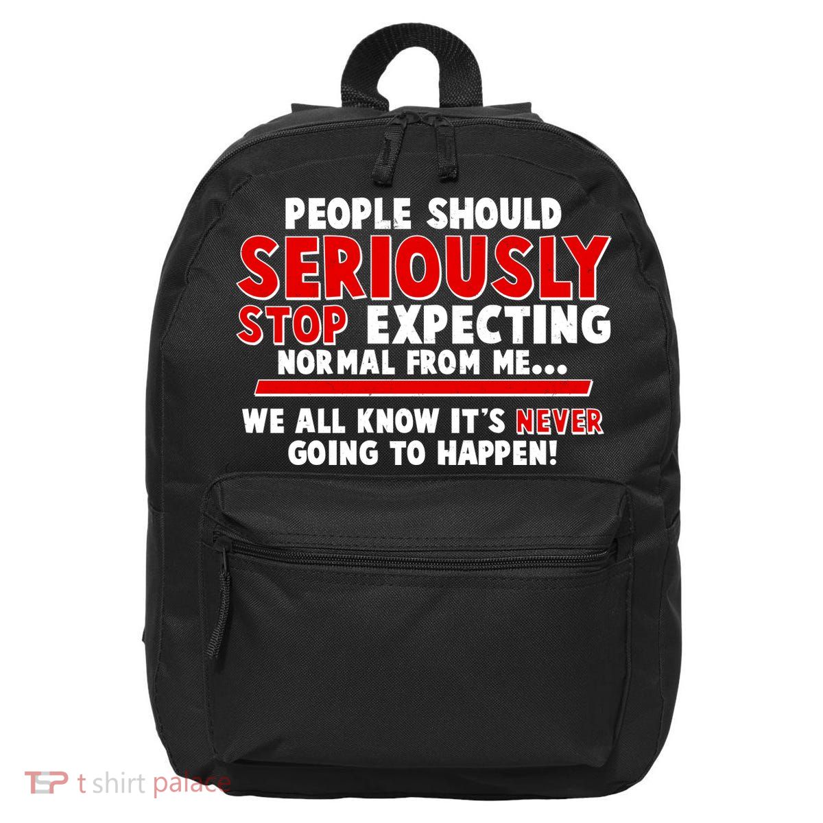 People Should Seriously Stop Expecting Normal From Me 16 in Basic Backpack