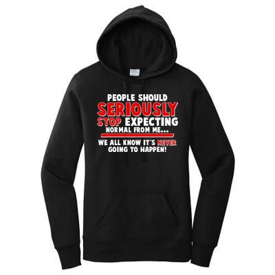 People Should Seriously Stop Expecting Normal From Me Women's Pullover Hoodie