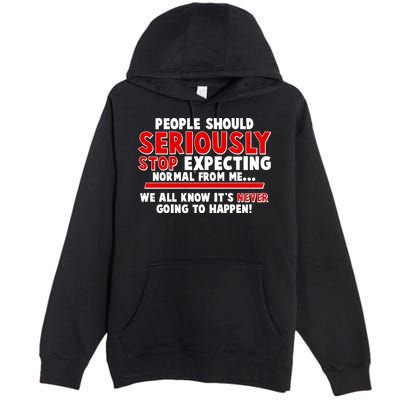 People Should Seriously Stop Expecting Normal From Me Premium Pullover Hoodie