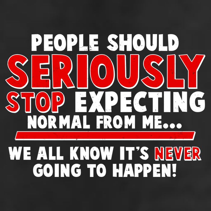 People Should Seriously Stop Expecting Normal From Me Tumbler