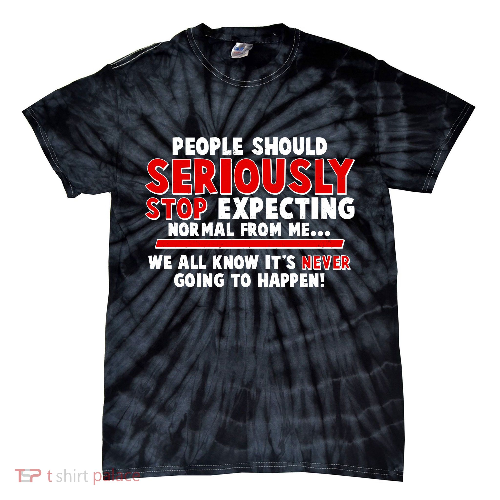 People Should Seriously Stop Expecting Normal From Me Tie-Dye T-Shirt