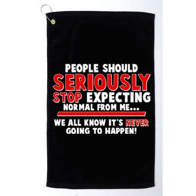 People Should Seriously Stop Expecting Normal From Me Platinum Collection Golf Towel