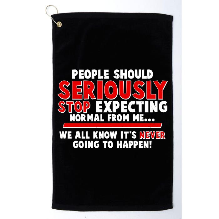 People Should Seriously Stop Expecting Normal From Me Golf Towel