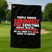 People Should Seriously Stop Expecting Normal From Me Golf Towel