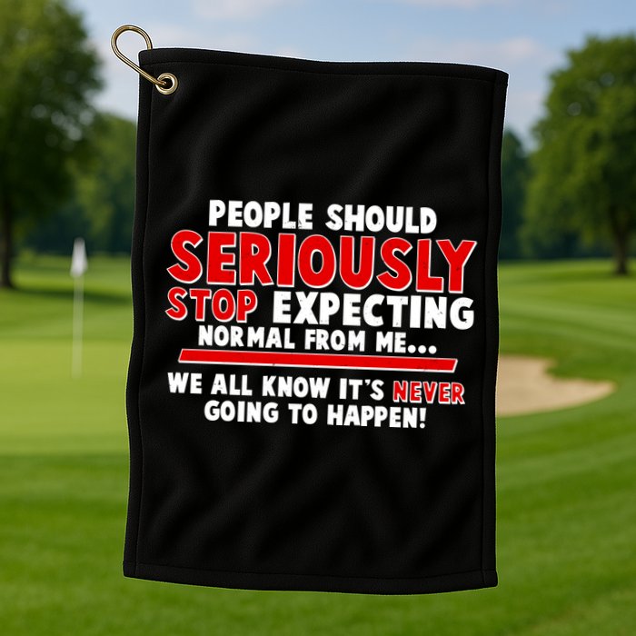 People Should Seriously Stop Expecting Normal From Me Golf Towel