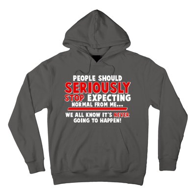 People Should Seriously Stop Expecting Normal From Me Hoodie