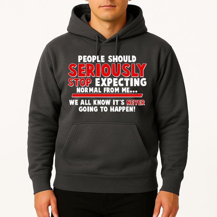 People Should Seriously Stop Expecting Normal From Me Hoodie