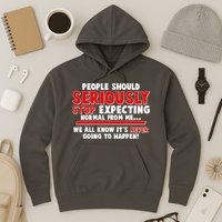 People Should Seriously Stop Expecting Normal From Me Hoodie