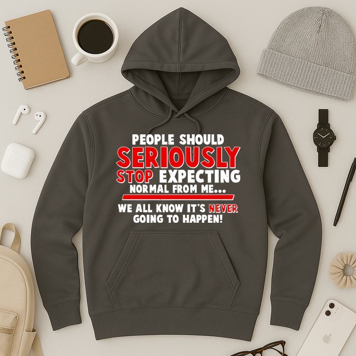 People Should Seriously Stop Expecting Normal From Me Hoodie
