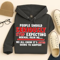 People Should Seriously Stop Expecting Normal From Me Hoodie