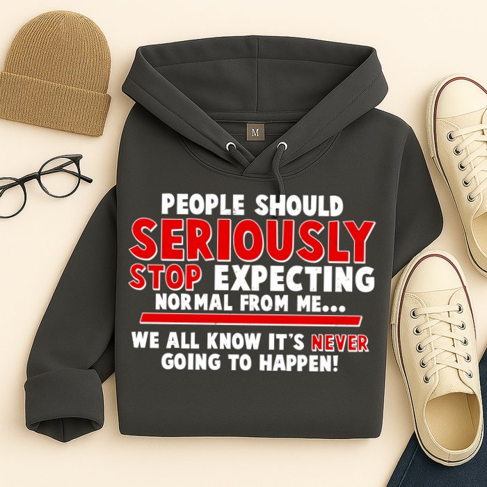 People Should Seriously Stop Expecting Normal From Me Hoodie