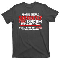 People Should Seriously Stop Expecting Normal From Me T-Shirt