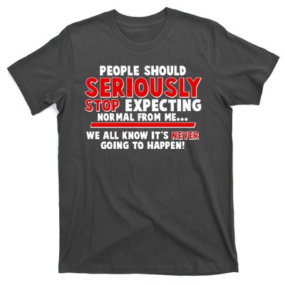 People Should Seriously Stop Expecting Normal From Me T-Shirt