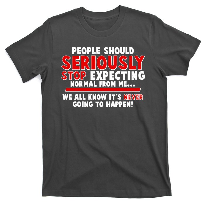 People Should Seriously Stop Expecting Normal From Me T-Shirt