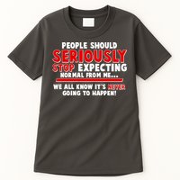 People Should Seriously Stop Expecting Normal From Me Tall T-Shirt