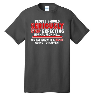 People Should Seriously Stop Expecting Normal From Me Tall T-Shirt