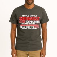 People Should Seriously Stop Expecting Normal From Me Tall T-Shirt