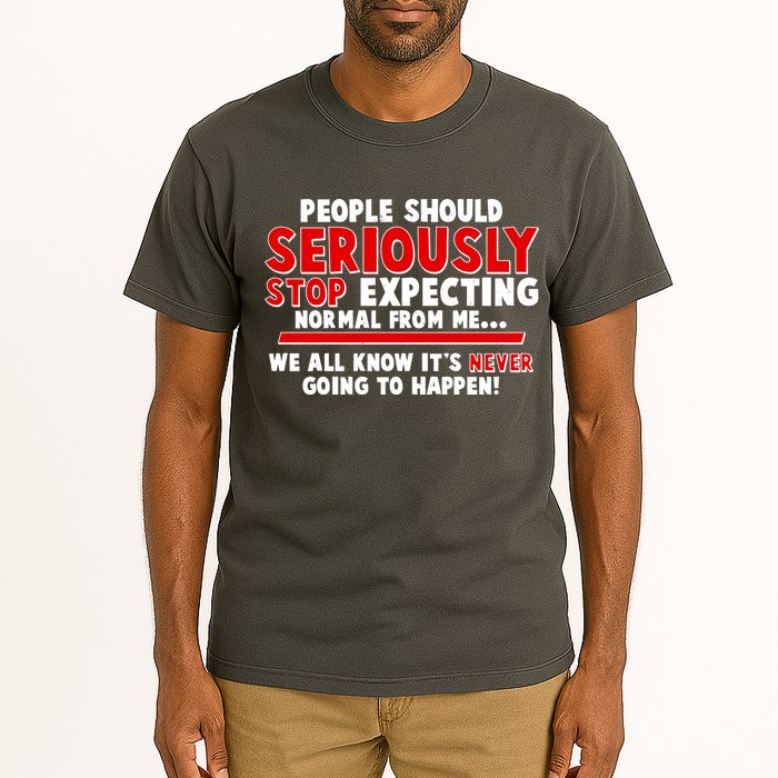People Should Seriously Stop Expecting Normal From Me Tall T-Shirt