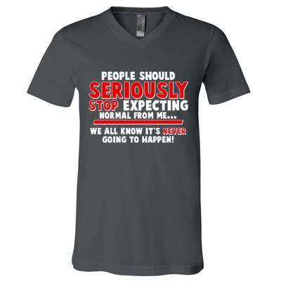 People Should Seriously Stop Expecting Normal From Me V-Neck T-Shirt