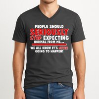People Should Seriously Stop Expecting Normal From Me V-Neck T-Shirt