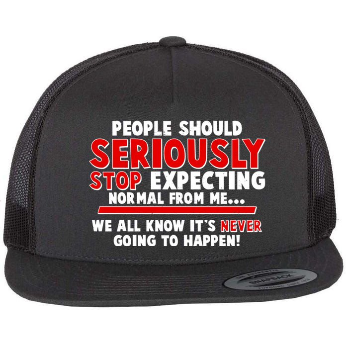 People Should Seriously Stop Expecting Normal From Me Flat Bill Trucker Hat