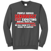 People Should Seriously Stop Expecting Normal From Me Tall Sweatshirt