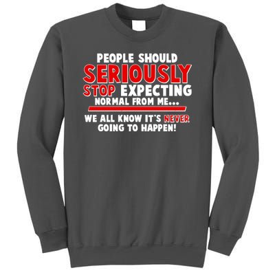 People Should Seriously Stop Expecting Normal From Me Tall Sweatshirt