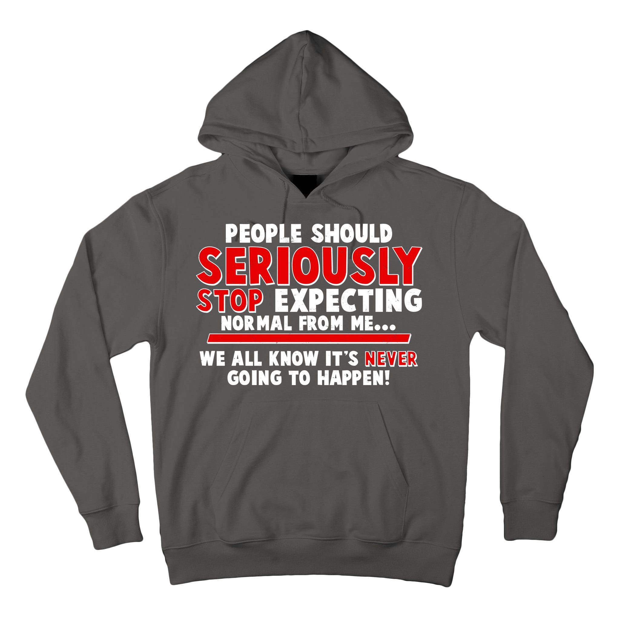 People Should Seriously Stop Expecting Normal From Me Tall Hoodie