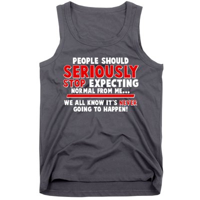 People Should Seriously Stop Expecting Normal From Me Tank Top