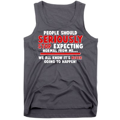 People Should Seriously Stop Expecting Normal From Me Tank Top