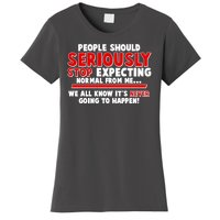 People Should Seriously Stop Expecting Normal From Me Women's T-Shirt