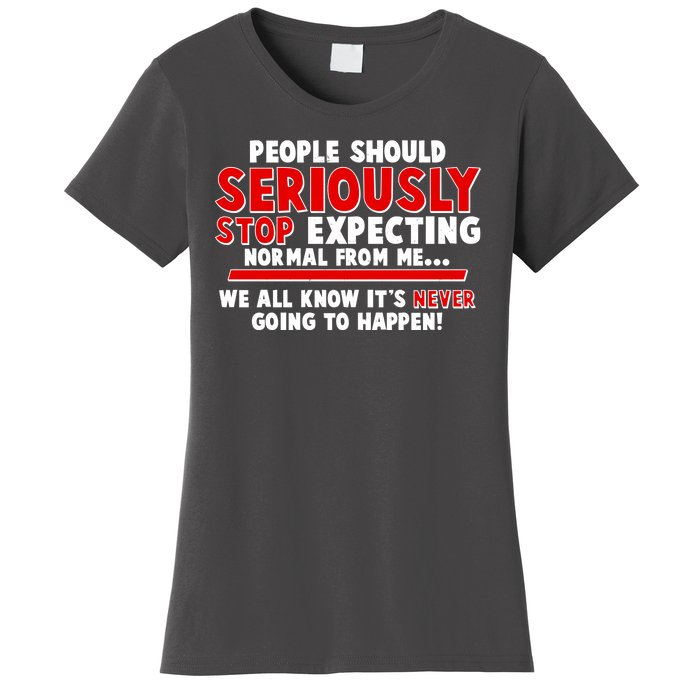 People Should Seriously Stop Expecting Normal From Me Women's T-Shirt