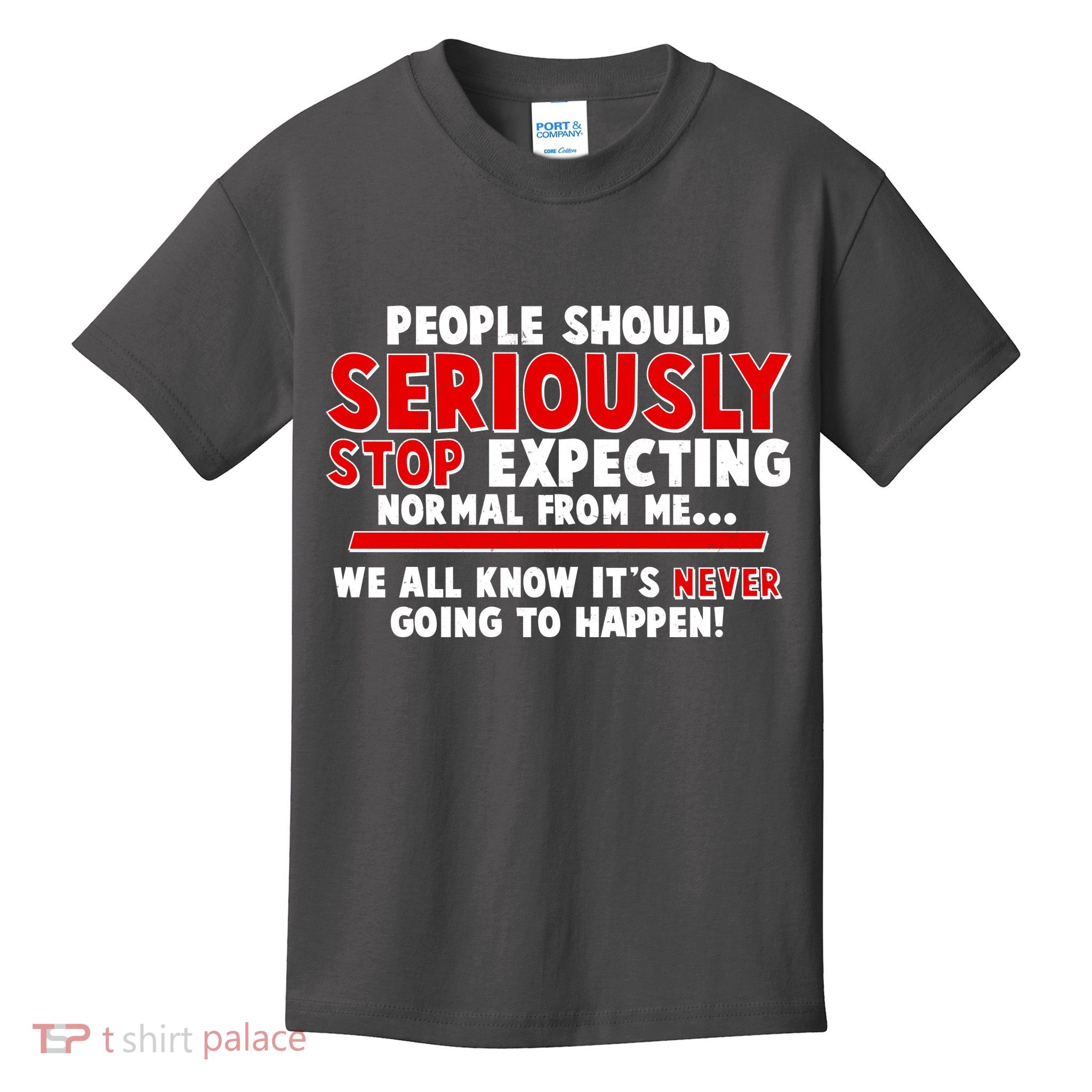 People Should Seriously Stop Expecting Normal From Me Kids T-Shirt