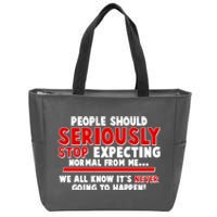 People Should Seriously Stop Expecting Normal From Me Zip Tote Bag