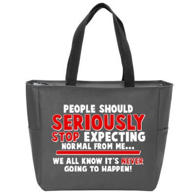 People Should Seriously Stop Expecting Normal From Me Zip Tote Bag