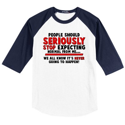 People Should Seriously Stop Expecting Normal From Me Baseball Sleeve Shirt