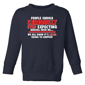 People Should Seriously Stop Expecting Normal From Me Toddler Sweatshirt