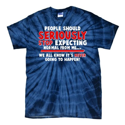 People Should Seriously Stop Expecting Normal From Me Tie-Dye T-Shirt