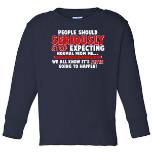 People Should Seriously Stop Expecting Normal From Me Toddler Long Sleeve Shirt