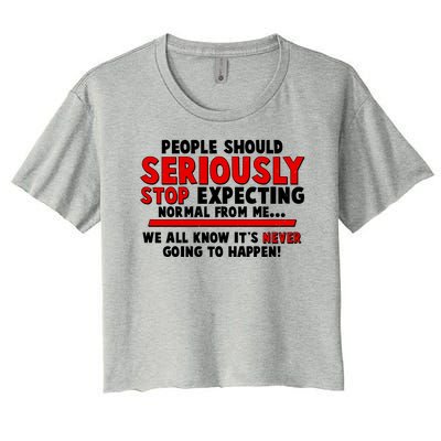 People Should Seriously Stop Expecting Normal From Me Women's Crop Top Tee