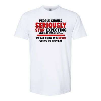 People Should Seriously Stop Expecting Normal From Me Softstyle® CVC T-Shirt