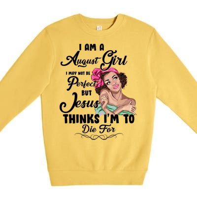 Perfect August Girl Jesus Thinks I'm To Die For Premium Crewneck Sweatshirt