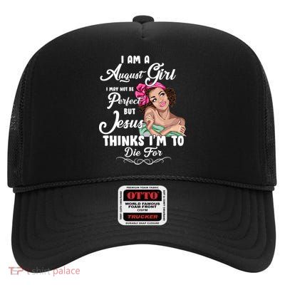 Perfect August Girl Jesus Thinks I'm To Die For High Crown Mesh Back Trucker Hat