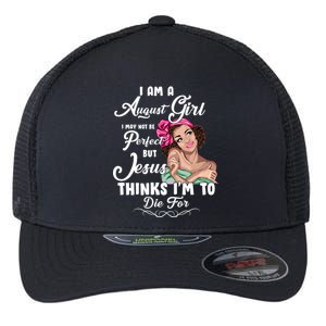 Perfect August Girl Jesus Thinks I'm To Die For Flexfit Unipanel Trucker Cap