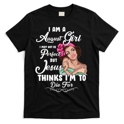 Perfect August Girl Jesus Thinks I'm To Die For T-Shirt