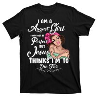 Perfect August Girl Jesus Thinks I'm To Die For T-Shirt