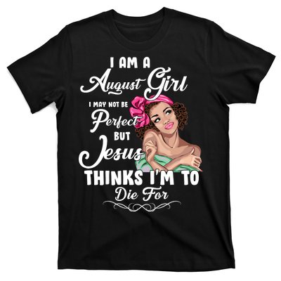 Perfect August Girl Jesus Thinks I'm To Die For T-Shirt