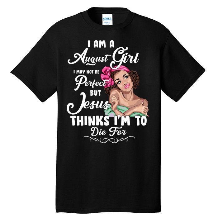 Perfect August Girl Jesus Thinks I'm To Die For Tall T-Shirt